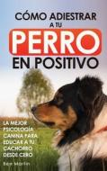 Cómo Adiestrar a tu Perro en Positivo di Ben Martin edito da NatuTrain