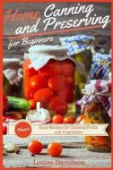 Home Canning and Preserving Recipes for Beginners: More Easy Recipes for Canning Fruits and Vegetables di Louise Davidson edito da Createspace Independent Publishing Platform