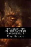 Frankesthein; Or, the Modern Prometheus di Mary Wollstonecraft Shelley edito da Createspace Independent Publishing Platform