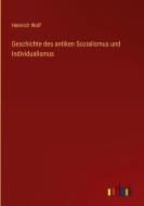 Geschichte des antiken Sozialismus und Individualismus di Heinrich Wolf edito da Outlook Verlag