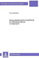 Keine akademische Ausbildung für Pflichtschullehrer in Österreich di Franz Zehetner edito da Lang, Peter GmbH