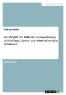 Der Begriff der ästhetischen Anschauung in Schellings "System des transcendentalen Idealismus" di Andreas Müller edito da GRIN Publishing