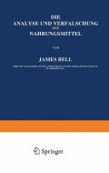 Die Analyse und Verfälschung der Nahrungsmittel di James Bell edito da Springer Berlin Heidelberg
