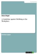 A Guideline Against Mobbing at the Workplace di Dana Ziegel edito da Grin Verlag