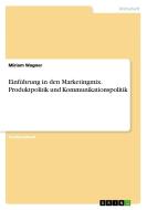 Einführung in den Marketingmix. Produktpolitik und Kommunikationspolitik di Miriam Wagner edito da GRIN Verlag