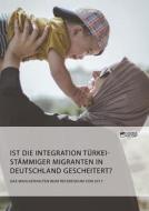 Ist die Integration türkeistämmiger Migranten in Deutschland gescheitert? Das Wahlverhalten beim Referendum von 2017 di Anonym edito da Science Factory