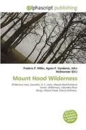 Mount Hood Wilderness di #Miller,  Frederic P. Vandome,  Agnes F. Mcbrewster,  John edito da Vdm Publishing House