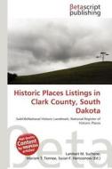 Historic Places Listings in Clark County, South Dakota edito da Betascript Publishing
