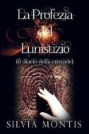 La profezia del lunistizio (il diario della custode) di Silvia Montis edito da Youcanprint Self-Publishing