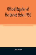 Official Register of the United States 1950; Persons Occupying administrative and Supervisory Positions in the Legislati di Unknown edito da Alpha Editions