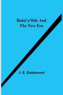 Bahá'u'lláh and the New Era di J. E. Esslemont edito da Alpha Editions
