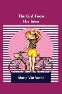 The Girl From His Town di Marie Van Vorst edito da Alpha Editions