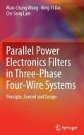 Parallel Power Electronics Filters in Three-Phase Four-Wire Systems di Ning-Yi Dai, Chi-Seng Lam, Man-Chung Wong edito da Springer Singapore