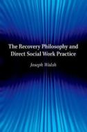 The Recovery Philosophy and Direct Social Work Practice di Joseph Walsh edito da OXFORD UNIV PR