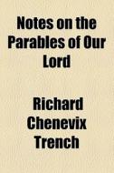 Notes On The Parables Of Our Lord (1853) di Richard Chenevix Trench edito da General Books Llc