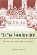 The Two Reconstruction - The Struggle for Black Enfranchisement di R. M. Valelly edito da University of Chicago Press