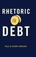 Rhetoric In Debt di Kellie Sharp-Hoskins edito da Pennsylvania State University Press