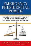 Emergency Presidential Power: From the Drafting of the Constitution to the War on Terror di Chris Edelson edito da UNIV OF WISCONSIN PR