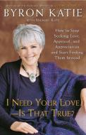 I Need Your Love - Is That True?: How to Stop Seeking Love, Approval, and Appreciation and Start Finding Them Instead di Byron Katie, Michael Katz edito da THREE RIVERS PR