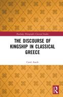 The Discourse Of Kingship In Classical Greece di Carol Atack edito da Taylor & Francis Ltd