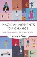 Magical Moments of Change: How Psychotherapy Turns Kids Around di Lenore Terr edito da W W NORTON & CO