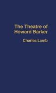 The Theatre of Howard Barker di Charles Lamb edito da Taylor & Francis Ltd