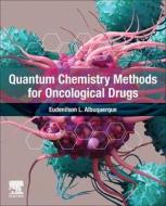 Quantum Chemistry Methods for Oncological Drugs di Eudenilson L. Albuquerque edito da ELSEVIER SCIENCE