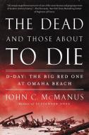The Dead And Those About To Die di John C. McManus edito da New American Library