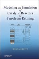 Modeling and Simulation of Catalytic Reactors for Petroleum Refining di Jorge Ancheyta edito da Wiley-Blackwell