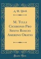 M. Tulli Ciceronis Pro Sexto Roscio Amerino Oratio (Classic Reprint) di A. H. Birch edito da Forgotten Books