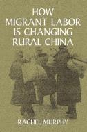 How Migrant Labor is Changing Rural China di Rachel Murphy edito da Cambridge University Press