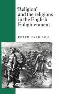 Religion and the Religions in the English Enlightenment di Peter Harrison, Harrison Peter edito da Cambridge University Press