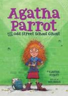 Agatha Parrot and the Odd Street School Ghost di Kjartan Poskitt edito da HOUGHTON MIFFLIN
