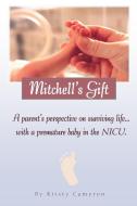 Mitchell's Gift - A parent's perspective on surviving life... with a premature baby in the NICU. di Kristy Cameron edito da LP Publishing