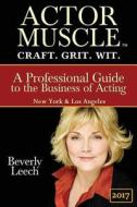 Actor Muscle - Craft. Grit. Wit.: A Professional Guide to the Business of Acting di Beverly Leech edito da Actor Muscle