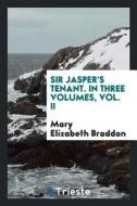Sir Jasper's Tenant, by the Author of 'lady Audley's Secret'. di Mary Elizabeth Braddon edito da LIGHTNING SOURCE INC