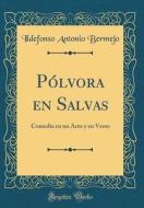 Plvora En Salvas: Comedia En Un Acto y En Verso (Classic Reprint) di Ildefonso Antonio Bermejo edito da Forgotten Books