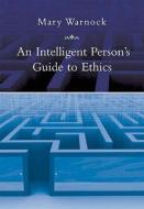 An Intelligent Person's Guide to Ethics di Mary Warnock edito da Duckworth Overlook