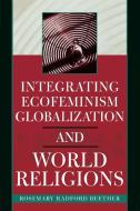 Integrating Ecofeminism, Globalization, and World Religions di Rosemary Radford Ruether edito da Rowman & Littlefield Publishers