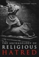 The Archaeology of Religious Hatred di Eberhard Sauer edito da The History Press
