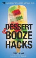 Dessert and Booze Hacks: 75 Amazingly Simple, Tricked-Out Sweets and Drinks di Peggy Wang edito da Clarkson Potter Publishers