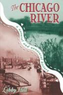 The Chicago River di Libby Hill edito da Southern Illinois University Press