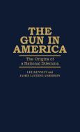 Gun in America di Lee B. Kennett, James Laverne Anderson edito da Greenwood Press