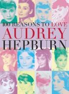 100 Reasons To Love Audrey Hepburn di Joanna Benecke edito da Plexus Publishing Ltd