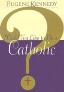 Would You Like to Be a Catholic? di Eugene Kennedy edito da Franciscan Media