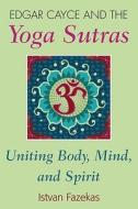 Edgar Cayce and the Yoga Sutras: Uniting Body, Mind, and Spirit di Istvan Fazekas edito da A. R. E. Press
