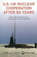 U.S.-UK Nuclear Cooperation After 50 Years edito da Centre for Strategic & International Studies,U.S.