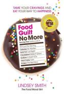 Food Guilt No More: Tame Your Cravings and Eat Your Way to Happiness di Lindsey Smith edito da TELL ME PR LLC