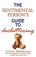 The Sentimental Person's Guide to Decluttering di Claire Middleton edito da CARDAMOM PUBL
