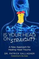 Is Your Head On Straight?: A New Approach for Healing Head Trauma di Patrick Gallagher edito da LIGHTNING SOURCE INC